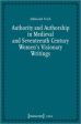 Authority and Authorship in Medieval and Seventeenth Century Women?s Visionary Writings Online