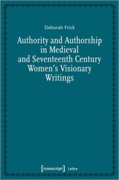 Authority and Authorship in Medieval and Seventeenth Century Women?s Visionary Writings Online